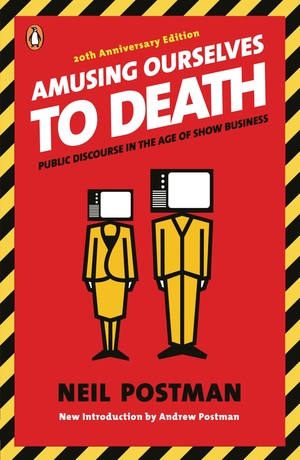 Amusing Ourselves to Death: Public Discourse in the Age of Show Business by Neil Postman