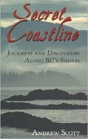 Secret Coastline: Journeys and Discoveries Along B.C.'s Shores by Andrew Scott
