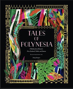 Tales of Polynesia: Folktales from Hawai'i, New Zealand, Tahiti, and Samoa by Yiling Changues