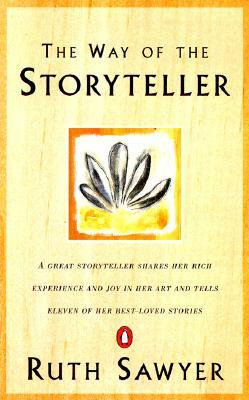 The Way of the Storyteller: A Great Storyteller Shares Her Rich Experience and Joy in Her Art and Tells Eleven of Her Best-Loved Stories by Ruth Sawyer