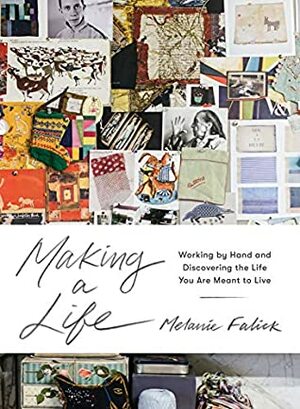 Making a Life: Working by Hand and Discovering the Life You Are Meant to Live by Melanie Falick