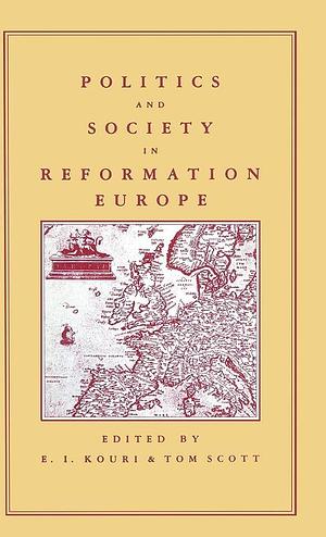 Politics and Society in Reformation Europe by E. Kouri, T. Scott, G. Elton