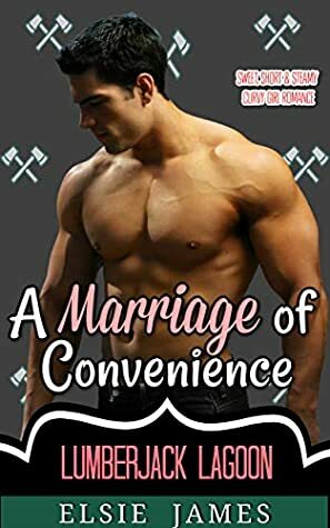 A Marriage of Convenience: Sweet, Short and Steamy Curvy Girl Romance (Lumberjack Lagoon Book 2) by Elsie James