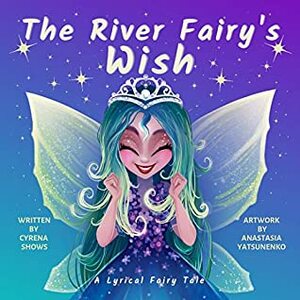 The River Fairy's Wish: A Lyrical Fairy Tale by Cyrena Shows