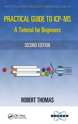 Practical Guide to ICP-MS: ATutorial for Beginners, Second Edition by Robert Thomas