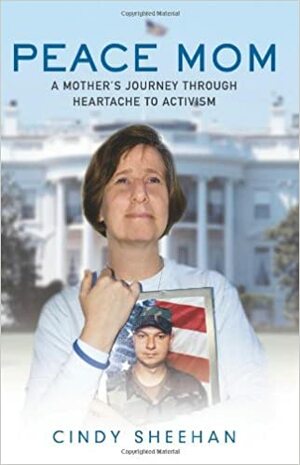 Peace Mom: A Mother's Journey through Heartache to Activism by Cindy Sheehan