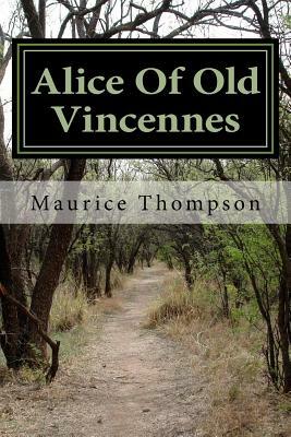 Alice Of Old Vincennes by Maurice Thompson