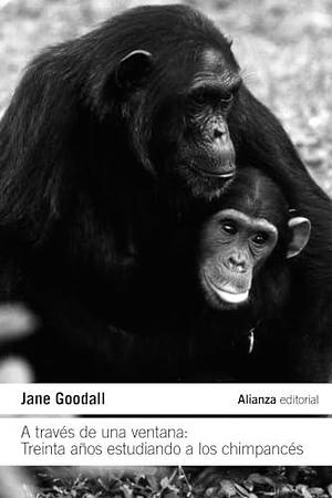 A través de una ventana: Treinta años estudiando a los chimpancés by Patricia Teixidor, Jane Goodall