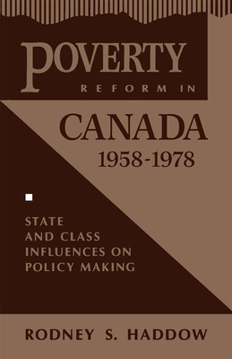 Poverty Reform in Canada, 1958-1978, Volume 3: State and Class Influences on Policy Making by Rodney S. Haddow