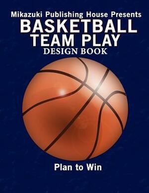 Basketball Team Play Design Book: Make Your Own Plays! by Mikazuki Publishing House