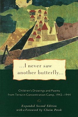I Never Saw Another Butterfly: Children's Drawings and Poems from Terezin Concentration Camp 1942-1944 by 