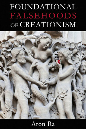 Foundational Falsehoods of Creationism by Aron Ra