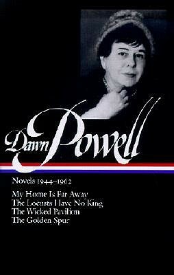 Novels, 1944-1962: My Home is Far Away / The Locusts Have No King / The Wicked Pavilion / The Golden Spur by Dawn Powell