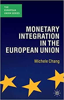 Monetary Integration in the European Union by Michele Chang