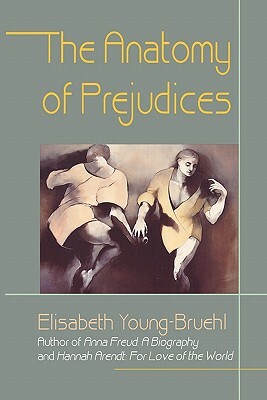 The Anatomy of Prejudices by Elisabeth Young-Bruehl