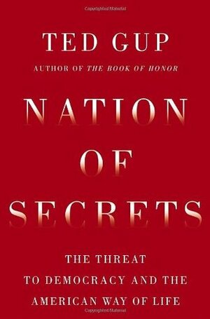 Nation of Secrets: The Threat to Democracy and the American Way of Life by Ted Gup