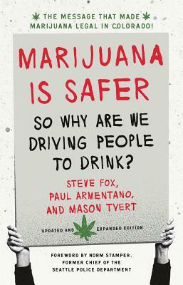 Marijuana Is Safer: So Why Are We Driving People to Drink? by Paul Armentano, Mason Tvert, Steve Fox