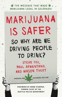 Marijuana Is Safer: So Why Are We Driving People to Drink? by Mason Tvert, Steve Fox, Paul Armentano