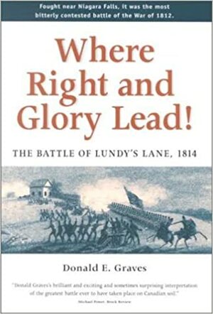 Where Right and Glory Lead!: The Battle of Lundy's Lane, 1814 by Donald E. Graves