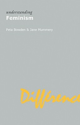 Understanding Feminism by Peta Bowden, Jane Mummery