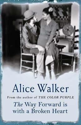 The Way Forward is with a Broken Heart by Alice Walker