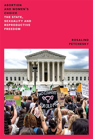 Abortion and Woman's Choice: The State, Sexuality and Reproductive Freedom by Rosalind Pollack Petchesky