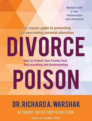 Divorce Poison: How to Protect Your Family from Bad-Mouthing and Brainwashing by Richard A. Warshak