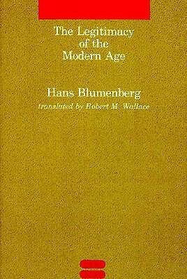 The Legitimacy of the Modern Age by Hans Blumenberg, Robert M. Wallace