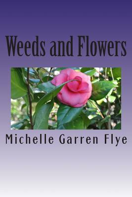 Weeds and Flowers by Michelle Garren Flye