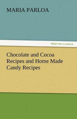 Chocolate and Cocoa Recipes and Home Made Candy Recipes by Maria Parloa