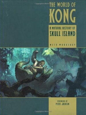 The World of Kong: A Natural History of Skull Island by Weta Workshop, Peter Jackson