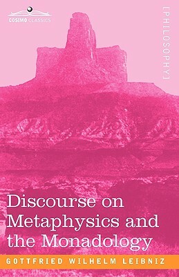 Discourse on Metaphysics and the Monadology by Gottfried Wilhelm Leibniz