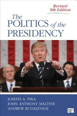The Politics of the Presidency by John Anthony Maltese, Andrew Rudalevige, Joseph A. Pika