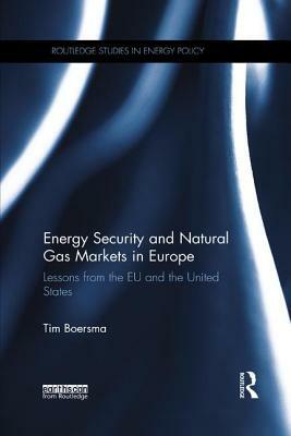 Energy Security and Natural Gas Markets in Europe: Lessons from the Eu and the United States by Tim Boersma