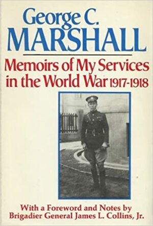 Memoirs of My Services in the World War, 1917-1918 by George C. Marshall