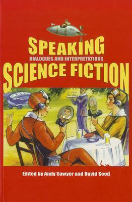 Speaking Science Fiction: Dialogues and Interpretations by Andy Sawyer