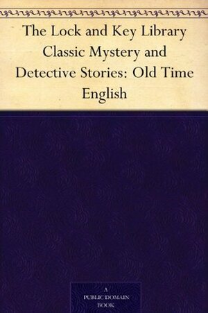 The Lock and Key Library Classic Mystery and Detective Stories: Old Time English by Edward Bulwer-Lytton, William Makepeace Thackeray, Charles Dickens, Charles Robert Maturin, Julian Hawthorne, Laurence Sterne, Thomas De Quincey