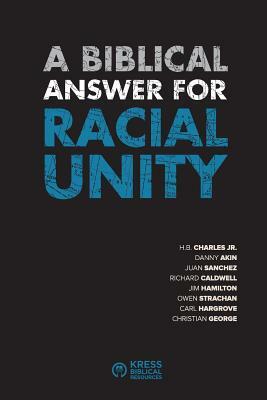 A Biblical Answer for Racial Unity by Juan Sanchez, Danny Akin, H. B. Charles Jr