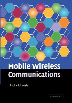 Mobile Wireless Communications. Mischa Schwartz, Department of Electrical Engineering, Columbia University by Mischa Schwartz