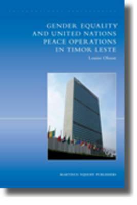 International Peacekeeping: The Yearbook of International Peace Operations: Volume 14: Gender Equality and United Nations Peace Operations in Timor Le by Louise Olsson