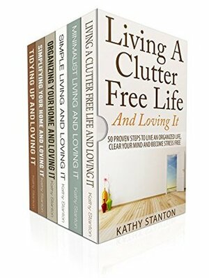 How To Declutter And Simplify Your Life Box Set (6 in 1): Learn Over 200 Creative Ways To Get Organized Fast (Downsizing, Declutter Techniques, How To Clean Fast) by Kathy Stanton, Rick Riley