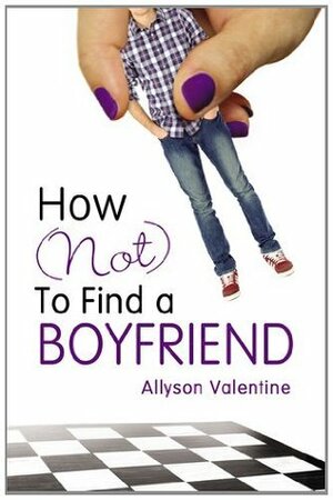 How (Not) to Find a Boyfriend by Allyson Valentine