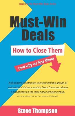 Must-Win Deals: How to Close Them (and Why We Lose Them) by Steve Thompson