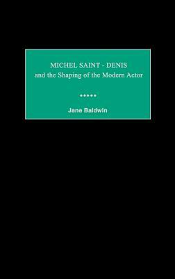 Michel Saint-Denis and the Shaping of the Modern Actor by Jane Baldwin