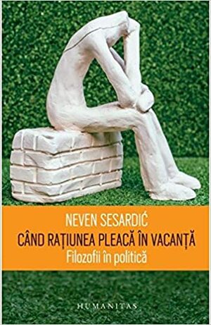 Când rațiunea pleacă în vacanță: filozofii în politică by S.G. Drăgan, Neven Sesardić