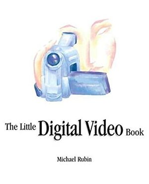 The Little Digital Video Book by Michael Rubin