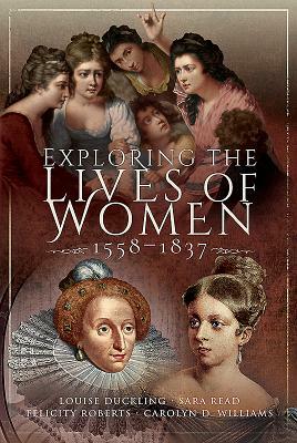 Exploring the Lives of Women, 1558-1837 by Louise Duckling, Sara Read, Felicity Roberts