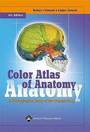 Color Atlas of Anatomy: A Photographic Study of the Human Body by Elke Lütjen-Drecoll, Chihiro Yokochi, Johannes W. Rohen