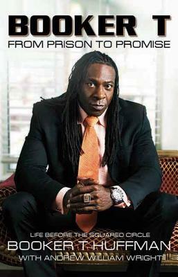 Booker T: From Prison to Promise: Life Before the Squared Circle by Andrew William Wright, Booker T. Huffman