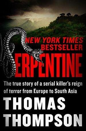 Serpentine: Charles Sobhraj's Reign of Terror from Europe to South Asia by Thomas Thompson, Thomas Thompson